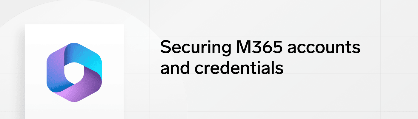 Securing M365 accounts and credentials